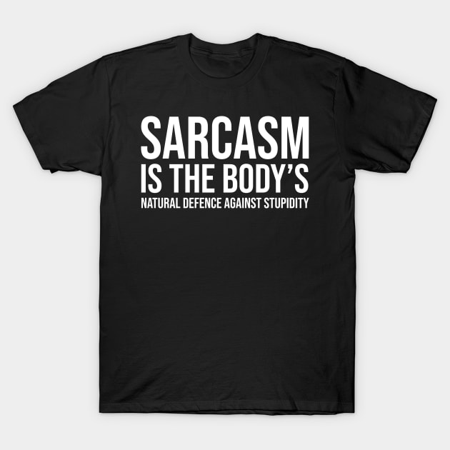 Sarcasm is the body’s natural defence against stupidity T-Shirt by HayesHanna3bE2e